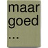 Maar goed ...