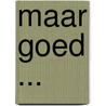 Maar goed ... door Reinier Van Delden