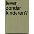 Leven zonder kinderen?