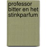 Professor Bitter en het stinkparfum by Marije Uilenreef en Hilde Kokshoorn