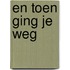 En toen ging je weg