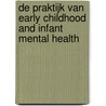 De praktijk van early childhood and infant mental health by Petra Holkamp