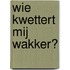 Wie kwettert mij wakker?