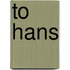 To Hans