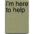 I'm Here To Help