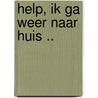 Help, ik ga weer naar huis .. door Onbekend