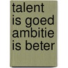 Talent is goed ambitie is beter by Prof.Dr. Lidewey Van der Sluis