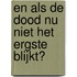 En als de dood nu niet het ergste blijkt?