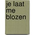 Je laat me blozen