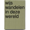 Wijs Wandelen in deze Wereld by Els ter Welle