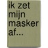 Ik zet mijn masker af...