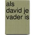 Als David je vader is