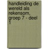 Handleiding De wereld als rekensom, groep 7 - deel 1 door Kees Toorenaar