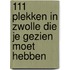 111 plekken in Zwolle die je gezien moet hebben