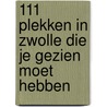 111 plekken in Zwolle die je gezien moet hebben door Sjoerd Litjens