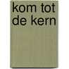 Kom tot de kern by Marijne van den Kieboom