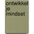 Ontwikkel je mindset