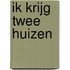 Ik krijg twee huizen