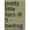 Pretty Little Liars dl 5 - Bedrog by Sara Shepard