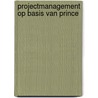 Projectmanagement op basis van PRINCE by Hans Fredriksz