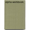 Alpha-werkboek by Unknown