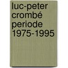 Luc-Peter Crombé periode 1975-1995 door Dominique Crombé