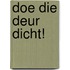 Doe die deur dicht!
