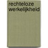 Rechteloze werkelijkheid