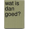 Wat is dan goed? door Stevo Akkerman
