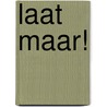 Laat maar! door Suzanne Peters