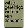 Wil je gereinigd worden van zonden? by Z. Lagendijk