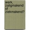 Werk, zaligmakend of ziekmakend? by Patricia van Echtelt