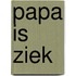 Papa is ziek