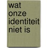 Wat onze identiteit niet is door Nathalie Heinich