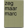 Zeg maar Marc by Marc Van Wiemeersch