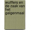 Wulffers en de zaak van het galgenmaal by Dick van den Heuvel