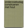 Onderzoeksdag Construeren met Hout by A.J.M. Jorissen