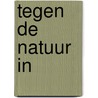 Tegen de natuur in by Lukas M. Verburgt