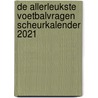 De allerleukste voetbalvragen scheurkalender 2021 door Onbekend