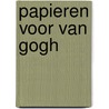 Papieren voor Van Gogh by Anne-Marie Carmen Barton
