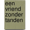 Een vriend zonder tanden door Angelique van Dam