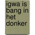 Igwa is bang in het donker