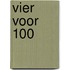 VIER VOOR 100