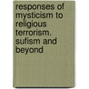 Responses of Mysticism to Religious Terrorism. Sufism and Beyond by Rico Sneller Masaeli