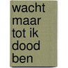 Wacht maar tot ik dood ben by Iris Brik