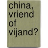 China, vriend of vijand? door Meine Pieter van Dijk
