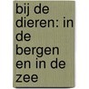 Bij de dieren: In de bergen en in de zee door Onbekend