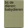 Bij de dieren: Babydieren by Unknown