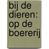 Bij de dieren: Op de boererij by Unknown