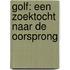 GOLF: Een zoektocht naar de oorsprong